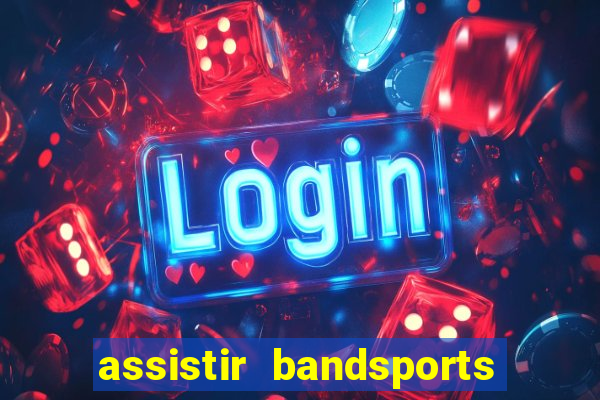 assistir bandsports ao vivo gratis